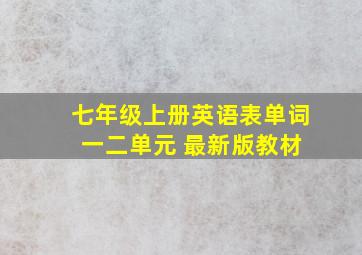 七年级上册英语表单词 一二单元 最新版教材